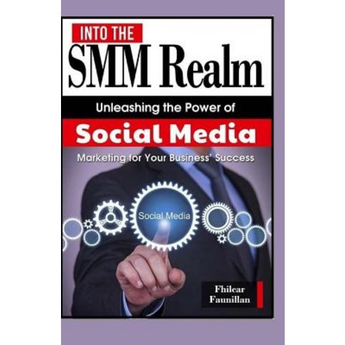 (영문도서) Into The SMM Realm: Unleashing the Power of Social Media Marketing for Your Business'' Success Paperback, Createspace Independent Pub..., English, 9781523325627