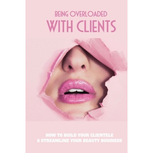 (영문도서) Being Overloaded With Clients: How To Build Your Clientele & Streamline Your Beauty Business:... Paperback, Independently Published, English, 9798517527165