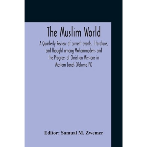 The Muslim World; A Quarterly Review Of Current Events Literature And Thought Among Mohammedens An... Paperback, Alpha Edition, English, 9789354211034