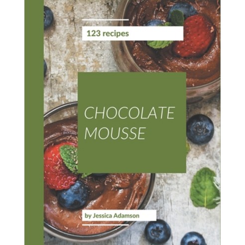 123 Chocolate Mousse Recipes: Chocolate Mousse Cookbook - The Magic to Create Incredible Flavor! Paperback, Independently Published, English, 9798695499506