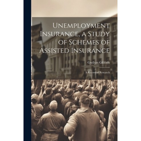 (영문도서) Unemployment Insurance a Study of Schemes of Assisted Insurance; a Record of Research Paperback, Legare Street Press, English, 9781022138629