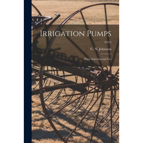 (영문도서) Irrigation Pumps: Their Selection and Use; C415 Paperback, Hassell Street Press, English, 9781015275454