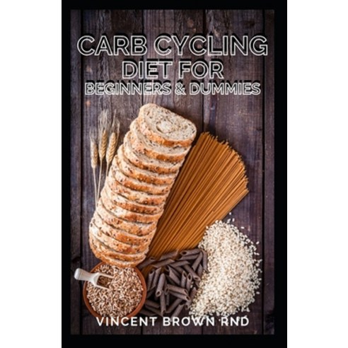 Carb Cycling Diet for Beginners and Dummies: Recipes and Exercises to Lose Weight and Build Muscle Paperback, Independently Published, English, 9798703065013