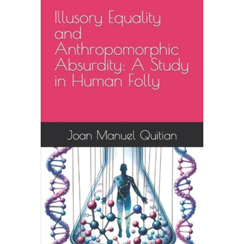(영문도서) Illusory Equality and Anthropomorphic Absurdity: A Study in Human Folly Paperback, Independently Published, English, 9798864333570