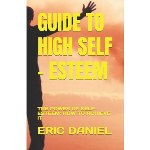 (영문도서) Guide to High Self - Esteem: The Power of Self-Esteem: How to Achieve It Paperback, Independently Published, English, 9798395497376