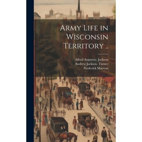 (영문도서) Army Life in Wisconsin Territory .. Hardcover, Legare Street Press, English, 9781020483721