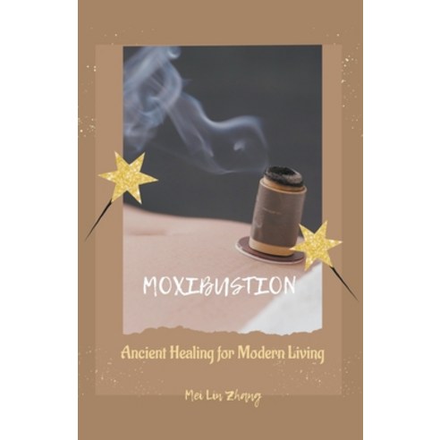(영문도서) Moxibustion: Ancient Healing for Modern Living Paperback, Xspurts.com, English, 9781776968107