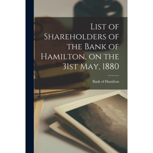 (영문도서) List of Shareholders of the Bank of Hamilton on the 31st May 1880 [microform] Paperback, Legare Street Press, English, 9781013855542