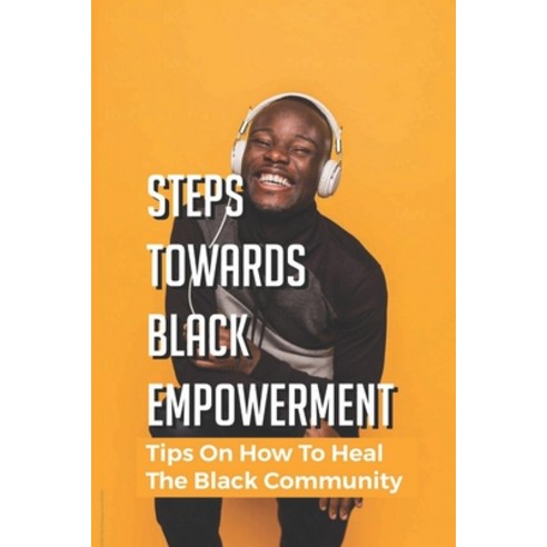 (영문도서) Steps Towards Black Empowerment: Tips On How To Heal The Black Community Paperback, Independently Published, English, 9798775801571