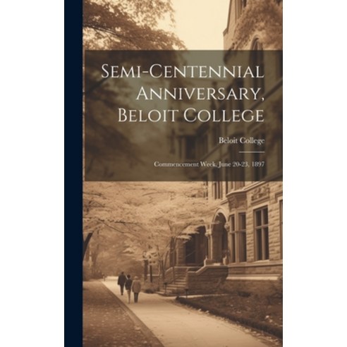 (영문도서) Semi-centennial Anniversary Beloit College: Commencement Week June 20-23 1897 Hardcover, Legare Street Press, English, 9781020829628