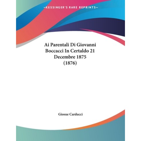Ai Parentali Di Giovanni Boccacci In Certaldo 21 Decembre 1875 (1876) Paperback, Kessinger Publishing, English, 9781437475449