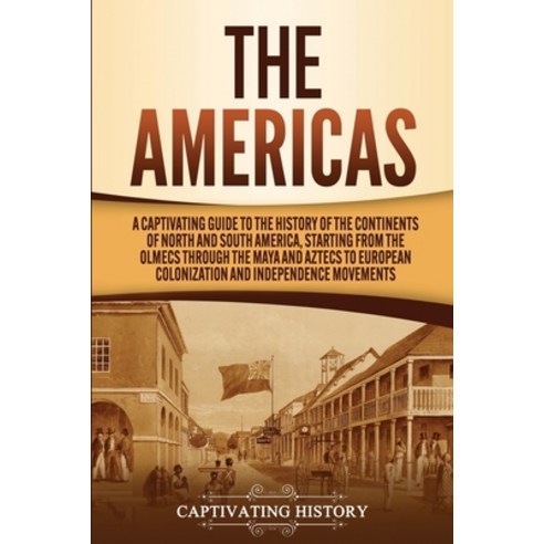 The Americas: A Captivating Guide to the History of the Continents of North and South America Start... Paperback, Captivating History