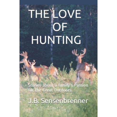 The Love of Hunting: Stories about a family''s Passion for the Great Outdoors Paperback, Independently Published, English, 9798691999819