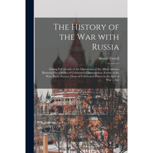 (영문도서) The History of the War With Russia: Giving Full Details of the Operations of the Allied Armie... Paperback, Legare Street Press, English, 9781015350960