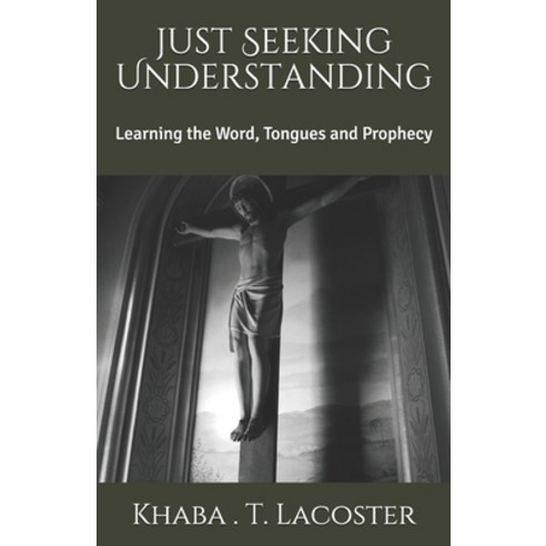 Seeking Understanding: Learning the Word Tongues and Prophecy Paperback, Independently Published