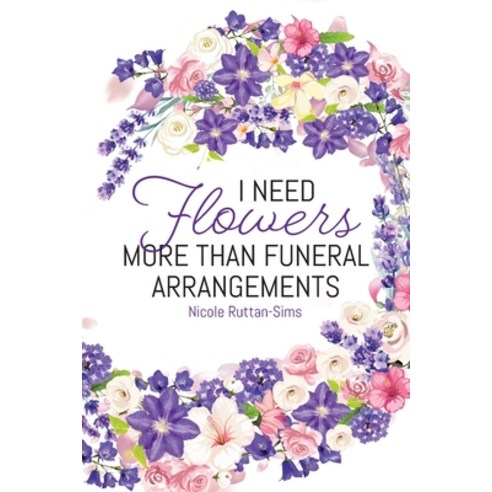(영문도서) I Need Flowers More Than Funeral Arrangements Paperback, Tellwell Talent, English, 9780228864134