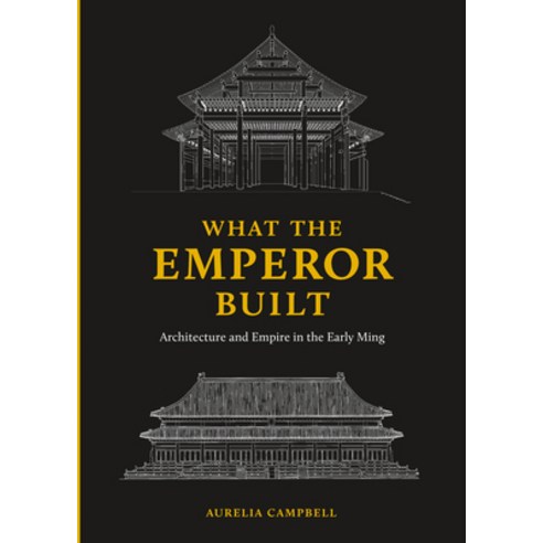 What the Emperor Built: Architecture and Empire in the Early Ming Hardcover, University of Washington Press