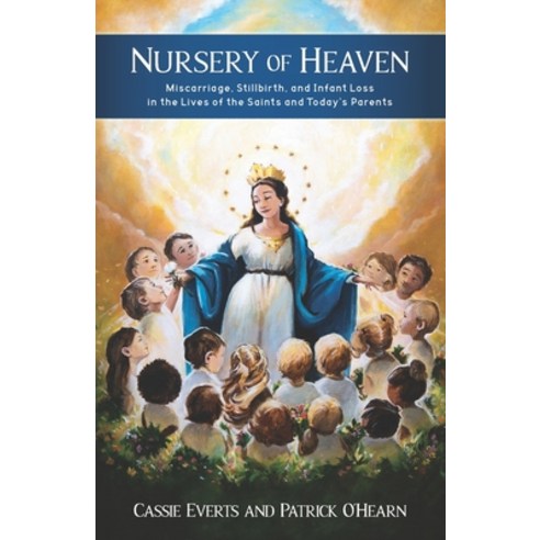 Nursery of Heaven: Miscarriage Stillbirth and Infant Loss In the Lives of the Saints and Today''s P... Paperback, Contemplative Heart Press, English, 9781734149302