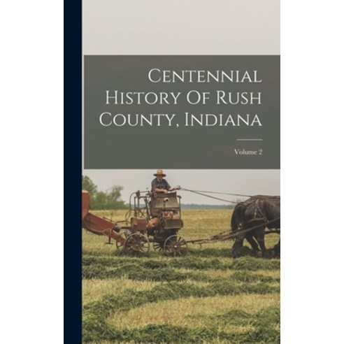 (영문도서) Centennial History Of Rush County Indiana; Volume 2 Hardcover, Legare Street Press, English, 9781018616643
