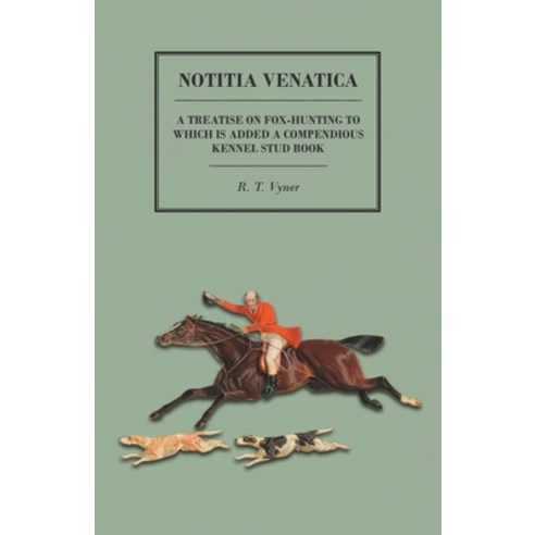 (영문도서) Notitia Venatica - A Treatise on Fox-Hunting to which is Added a Compendious Kennel Stud Book Paperback, Read Country Books, English, 9781473327542