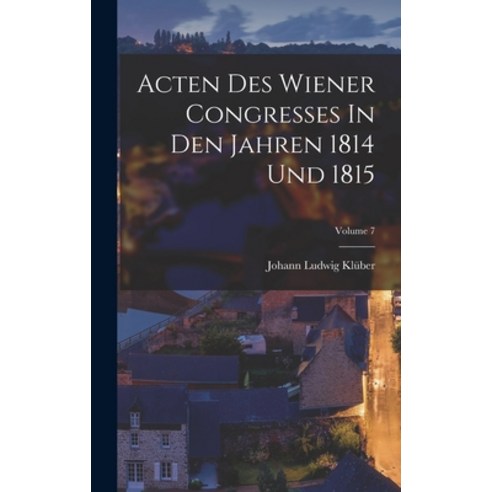 (영문도서) Acten Des Wiener Congresses In Den Jahren 1814 Und 1815; Volume 7 Hardcover, Legare Street Press, English, 9781019318034