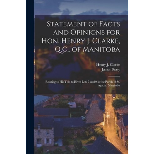 (영문도서) Statement of Facts and Opinions for Hon. Henry J. Clarke Q.C. of Manitoba [microform]: Rela... Paperback, Legare Street Press, English, 9781013986482