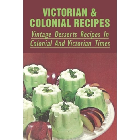 (영문도서) Victorian & Colonial Recipes: Vintage Desserts Recipes In Colonial And Victorian Times: A Bri... Paperback, Independently Published, English, 9798529540435