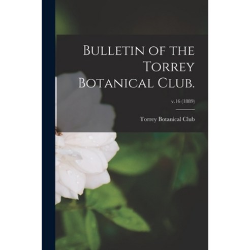 (영문도서) Bulletin of the Torrey Botanical Club.; v.16 (1889) Paperback, Legare Street Press, English, 9781014080059