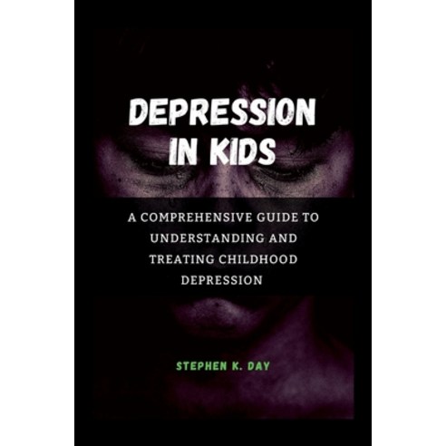 (영문도서) Depression in kids: A Comprehensive Guide to Understanding and Treating Childhood Depression Paperback, Independently Published, English, 9798372240711