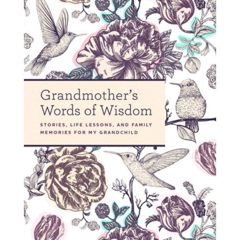 Grandmother''s Words of Wisdom: Stories Life Lessons and Family Memories for My Grandchild Hardcover, Weldon Owen, English, 9781681886282