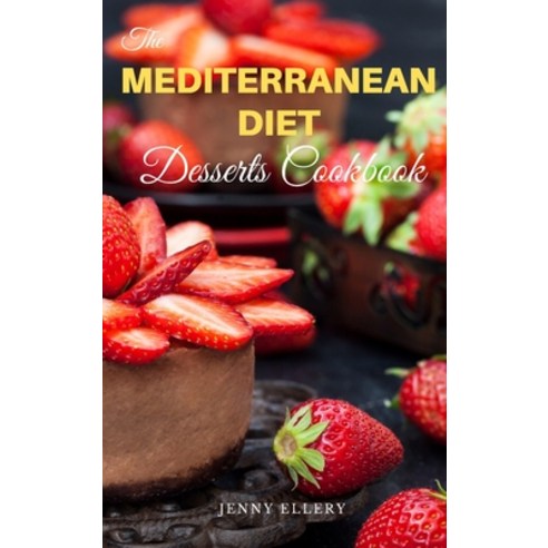 (영문도서) The Mediterranean Diet Desserts Cookbook: Healthies and Satisfying Desserts Recipes with Low-... Hardcover, Jenny Ellery, English, 9781803214306