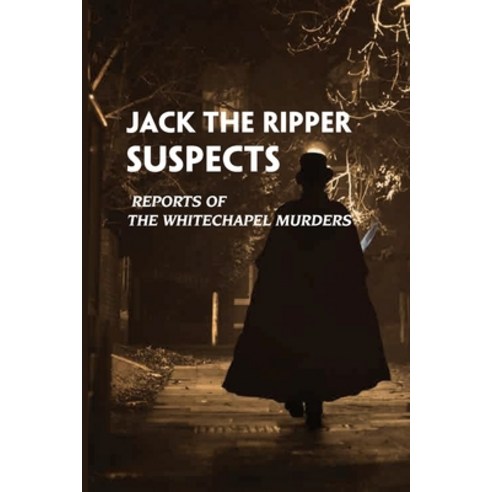 (영문도서) Jack The Ripper Suspects: Reports Of The Whitechapel Murders ...