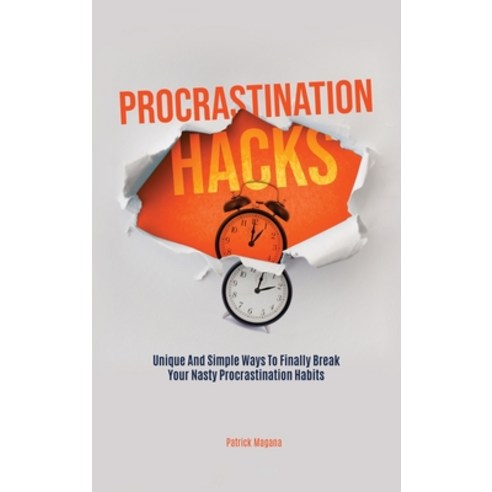 (영문도서) Procrastination Hacks: Unique And Simple Ways To Finally Break Your Nasty Procrastination Habits Hardcover, M & M Limitless Online Inc., English, 9781646960880