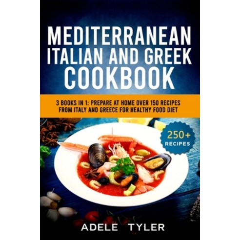 Mediterranean Italian And Greek Cookbook: 3 Books In 1: Prepare At Home Over 150 Recipes From Italy ... Paperback, Independently Published, English, 9798707201295