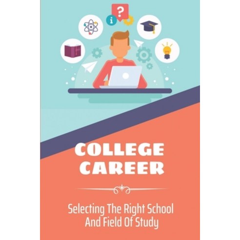 (영문도서) College Career: Selecting The Right School And Field Of Study: Set Up College Career For Success Paperback, Independently Published, English, 9798456702425