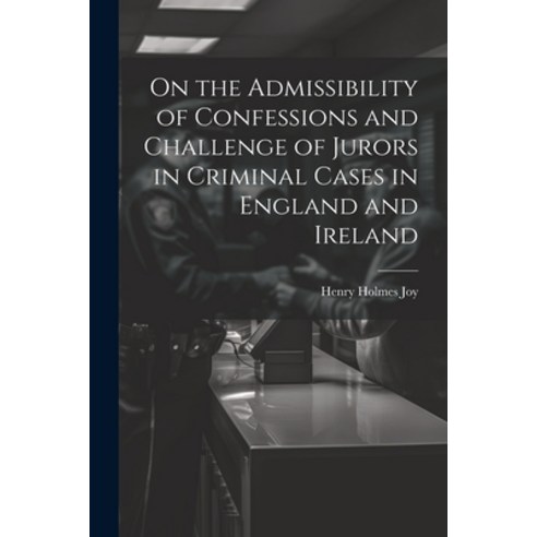 (영문도서) On the Admissibility of Confessions and Challenge of Jurors in Criminal Cases in England and ... Paperback, Legare Street Press, English, 9781021988577