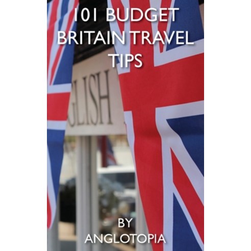 101 Budget Britain Travel Tips - 2nd Edition Paperback, Anglotopia LLC, English, 9781955273008