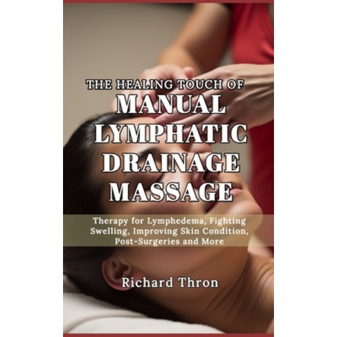 (영문도서) The Healing Touch of Manual Lymphatic Drainage Massage: Therapy for Lymphedema Fighting Swel... Paperback, Independently Published, English, 9798873831784