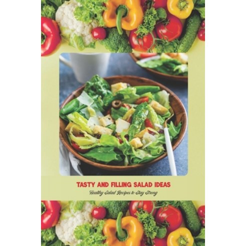 (영문도서) Tasty and Filling Salad Ideas: Healthy Salad Recipes to Stay Strong: Salad Recipe Book Paperback, Independently Published, English, 9798505618110