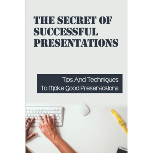 (영문도서) The Secret Of Successful Presentations: Tips And Techniques To Make Good Presentations: How T... Paperback, Independently Published, English, 9798538250073