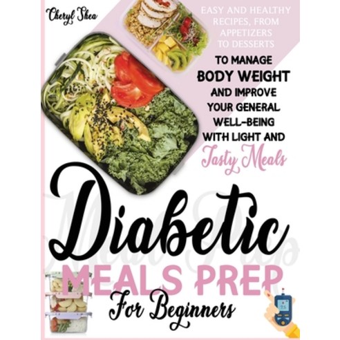 (영문도서) Easy and Healthy Diabetic Meals Prep: Recipes from Beginners from Appetizers to Desserts to... Hardcover, Cheryl Shea, English, 9781914435805