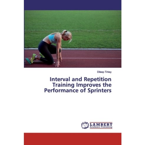 Interval and Repetition Training Improves the Performance of Sprinters Paperback, LAP Lambert Academic Publishing