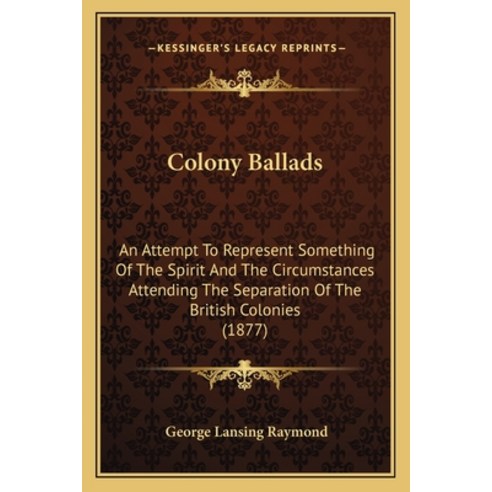 (영문도서) Colony Ballads: An Attempt To Represent Something Of The Spirit And The Circumstances Attendi... Paperback, Kessinger Publishing, English, 9781165894062