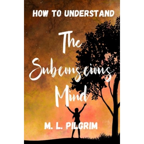 How to Understand The Subconscious Mind: Unlock Unleash and Let it Transform You! Paperback, Independently Published