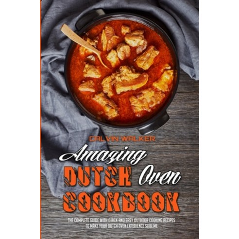 (영문도서) Amazing Dutch Oven Cookbook: The Complete Guide With Quick And Easy Outdoor Cooking Recipes T... Paperback, Calvin Walker, English, 9781802416664