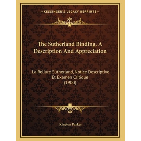 The Sutherland Binding A Description And Appreciation: La Reliure Sutherland Notice Descriptive Et... Paperback, Kessinger Publishing