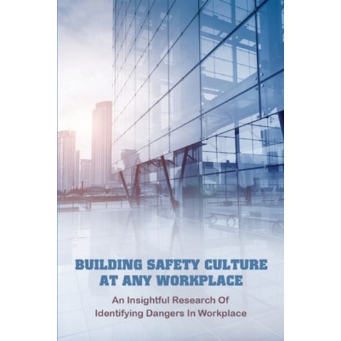 Building Safety Culture At Any Workplace: An Insightful Research Of Identifying Dangers In Workplace... Paperback, Independently Published, English, 9798731588485