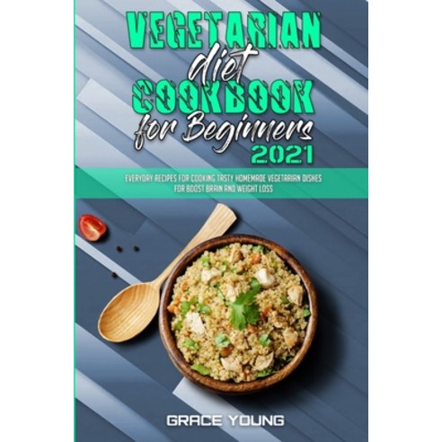Vegetarian Diet Cookbook for Beginners 2021: Everyday Recipes for Cooking Tasty Homemade Vegetarian ... Paperback, Grace Young, English, 9781801947497