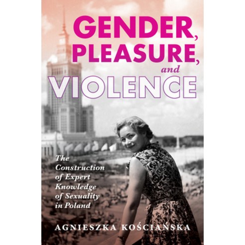 Gender Pleasure and Violence: The Construction of Expert Knowledge of Sexuality in Poland Hardcover, Indiana University Press