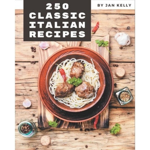250 Classic Italian Recipes: Italian Cookbook - The Magic to Create Incredible Flavor! Paperback, Independently Published